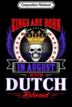 Composition Notebook: Mens Kings Are Born In August With Dutch Blood  Journal/Notebook Blank Lined Ruled 6x9 100 Pages
