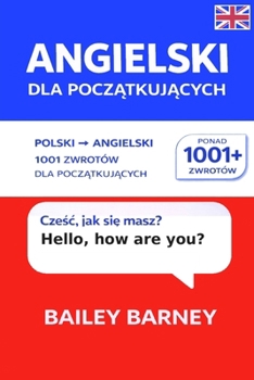 Angielski dla poczatkujacych: slówka od polskiego do angielskiego i 1001 zwrotów