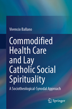 Commodified Health Care and Lay Catholic Social Spirituality: A Sociotheological-Synodal Approach