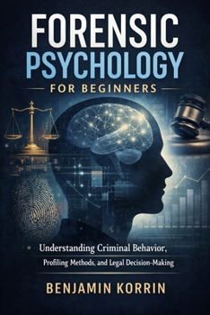 Paperback Forensic Psychology for Beginners: Understanding Criminal Behavior, Profiling Methods, and Legal Decision-Making Book