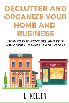 Paperback Declutter and Organize Your Home and Business: How to buy, remodel and edit your space to profit and resell Book