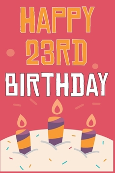 Happy 23rd Birthday: 23rd Birthday Gift / Journal / Notebook / Diary / Unique Greeting & Birthday Card Alternative