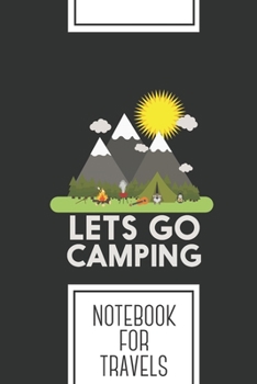 Paperback Notebook for Travels: Lined Journal with Lets go Camping Design - Cool Gift for a friend or family who loves adventure presents! - 6x9" - 18 Book