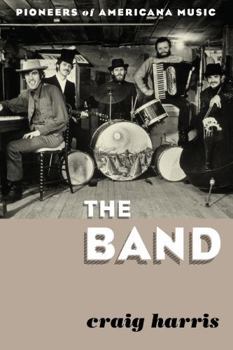 Hardcover The Band: Pioneers of Americana Music Book