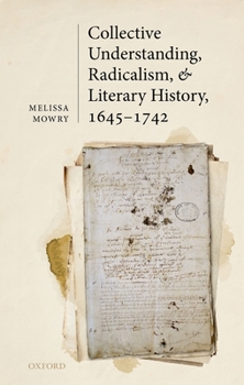 Hardcover Collective Understanding, Radicalism, and Literary History, 1645-1742 Book