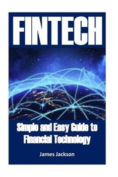 Fintech: Simple and Easy Guide to Financial Technology(fin Tech, Fintech Bitcoin, Financial Technology Fintech, Fintech Innovation, Fintech Gold, Financial Services Technology, Equity Crowdfunding)