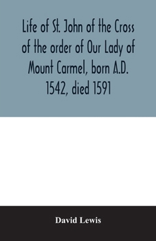Paperback Life of St. John of the Cross of the order of Our Lady of Mount Carmel, born A.D. 1542, died 1591 Book