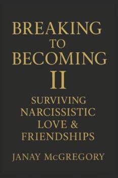 Paperback Breaking to Becoming II: Surviving Narcissistic Love & Friendships Book