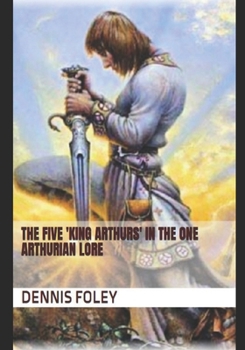 Paperback The Five 'King Arthurs' In the One Arthurian Lore Book