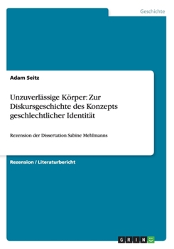 Paperback Unzuverlässige Körper. Zur Diskursgeschichte des Konzepts geschlechtlicher Identität: Rezension der Dissertation Sabine Mehlmanns [German] Book