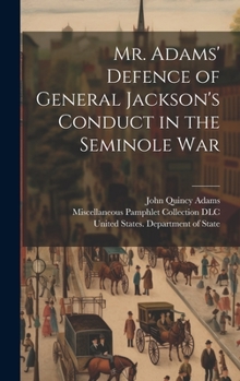 Hardcover Mr. Adams' Defence of General Jackson's Conduct in the Seminole War Book