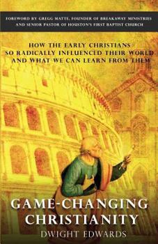 Paperback Game-Changing Christianity: How the Early Christians So Radically Influenced Their World and What We Can Learn from Them Book