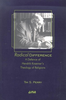 Radical Difference: A Defence Of Hendrik Kraemer's Theology Of Religions