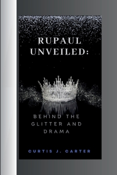RuPaul Unveiled: BEHIND THE GLITTER AND DRAMA