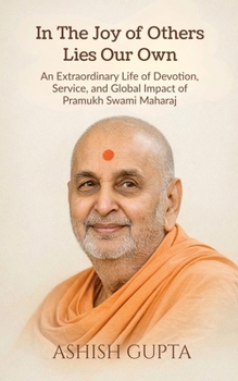 In The Joy of Others Lies Our Own: An Extraordinary Life of Devotion, Service, and Global Impact of Pramukh Swami Maharaj