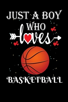 Just a Boy Who Loves Basketball: Gift for Basketball Lovers, Basketball Lovers Journal / Notebook / Diary / Thanksgiving / Christmas & Birthday Gift