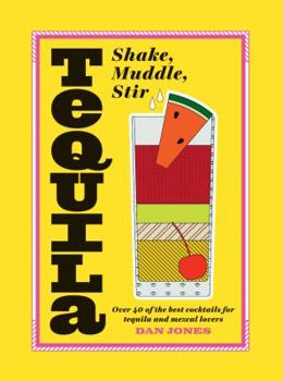 Hardcover Tequila: Shake, Muddle, Stir: Over 40 of the Best Cocktails for Tequila and Mezcal Lovers Book