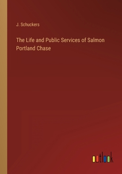 Paperback The Life and Public Services of Salmon Portland Chase Book