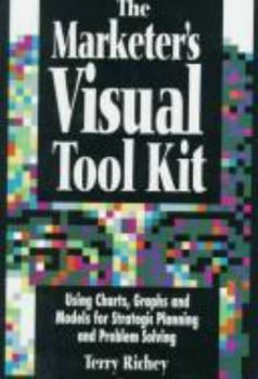 Hardcover Marketer's Visual Tool Kit: Using Charts, Graphs, and Models for Strategic Planning and Problem Solving Book