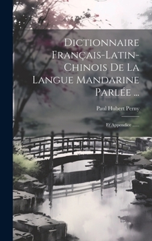 Hardcover Dictionnaire Français-latin-chinois De La Langue Mandarine Parlée ...: Et Appendice ...... [French] Book