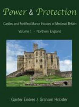 Hardcover Power and Protection: Castles and Fortified Manor Houses of Medieval Britain - Volume 1 - Northern England Book