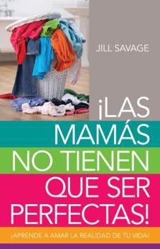 Paperback Mamás No Tienen Que Ser Perfectas, Las: Aprende a Amar La Realidad de Tu Vida [Spanish] Book
