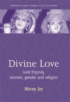 Paperback Divine Love: Luce Irigaray, Women, Gender, and Religion Book