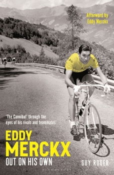 Eddy Merckx - Out On His Own: Cycling’s Most Brilliant, Passionate and Charismatic Rider