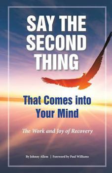 Paperback Say the Second Thing That Comes Into Your Mind: The Work and Joy of Recovery Book