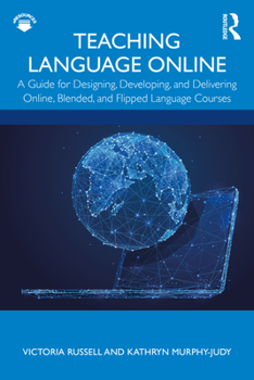 Paperback Teaching Language Online: A Guide for Designing, Developing, and Delivering Online, Blended, and Flipped Language Courses Book