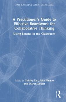 Hardcover A Practitioner's Guide to Effective Boardwork for Collaborative Thinking: Using Bansho in the Classroom Book
