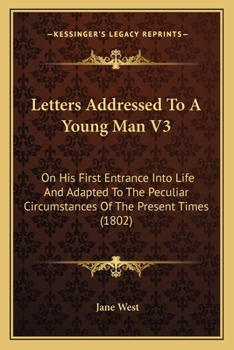 Paperback Letters Addressed to a Young Man V3: On His First Entrance Into Life and Adapted to the Peculiar Circumstances of the Present Times (1802) Book