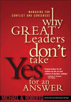 Hardcover Why Great Leaders Don't Take Yes for an Answer: Managing for Conflict and Consensus Book