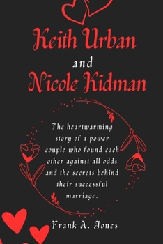 Paperback Keith Urban and Nicole Kidman: The heartwarming story of a power couple who found each other against all odds and the secrets behind their successful Book