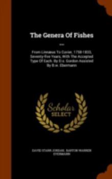 Hardcover The Genera Of Fishes ...: From Linnæus To Cuvier, 1758-1833, Seventy-five Years, With The Accepted Type Of Each. By D.s. Gordon Assisted By B.w. Book