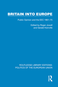 Britain into Europe: Public Opinion and the EEC 1961–75 (Routledge Library Editions: Politics of the European Union)