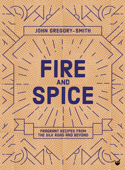 Hardcover Fire and Spice: Fragrant Recipes from the Silk Road and Beyond Book