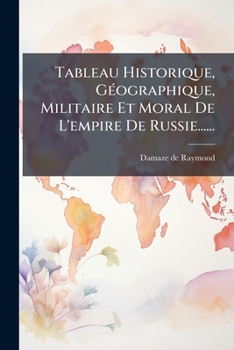Paperback Tableau Historique, Géographique, Militaire Et Moral De L'empire De Russie...... [French] Book