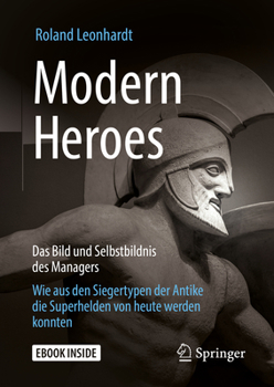 Hardcover Modern Heroes: Das Bild Und Selbstbildnis Des Managers - Wie Aus Den Siegertypen Der Antike Die Superhelden Von Heute Werden Konnten [German] Book