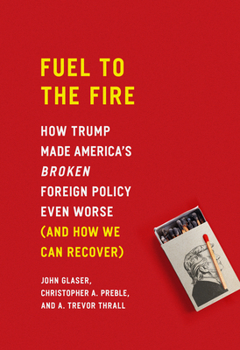 Hardcover Fuel to the Fire: How Trump Made America's Broken Foreign Policy Even Worse (and How We Can Recover) Book