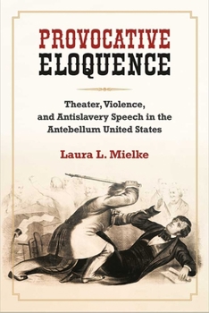 Hardcover Provocative Eloquence: Theater, Violence, and Antislavery Speech in the Antebellum United States Book