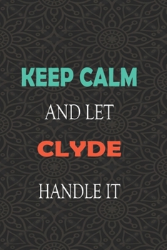 Keep Calm and let CLYDE handle it: Lined Notebook / Journal Gift for a Boy or a Man names CLYDE, 110 Pages, 6x9, Soft Cover, Matte Finish