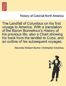 The Landfall of Columbus on His First Voyage to America, with a Translation of the Baron Bonnefouxs History of His Previous Life, Also a Chart Showing His Track from the Landfall to Cuba, and an Outli