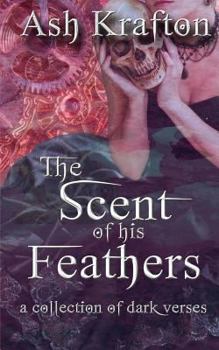 Paperback The Scent of His Feathers: a collection of dark verses Book