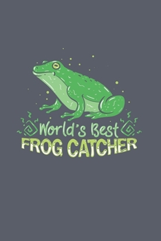 World's Best Frog Catcher: Funny Frog Journal | Notebook | Workbook For Frog Hunter - 6x9 - 120 Dot Grid Pages