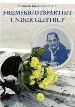 Paperback Fremskridtspartiet under Glistrup: Mogens Glistrup og Fremskridtspartiet 1972-1984 [Danish] Book