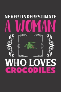 Paperback Never Underestimate A Woman Who Loves Crocodiles: Crocodile Lovers Girl Women Gift Journal Lined Notebook 6x9 120 Pages Book