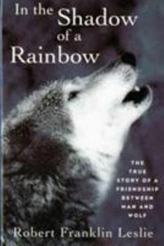 Paperback In the Shadow of a Rainbow: The True Story of a Friendship Between Man and Wolf Book