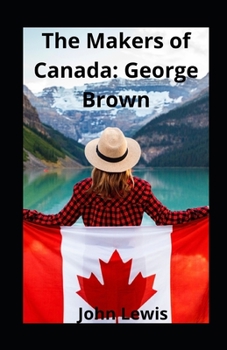 Paperback The Makers of Canada: George Brown illustrated Book