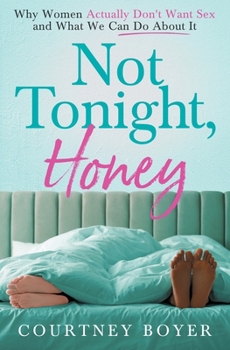 Not Tonight, Honey: Why women actually don't want sex and what we can do about it